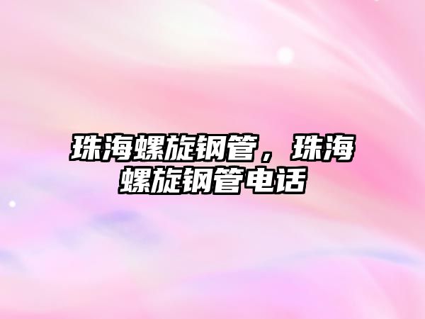 珠海螺旋鋼管，珠海螺旋鋼管電話(huà)