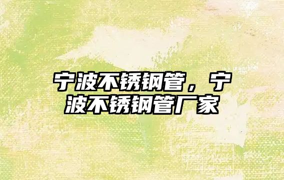 寧波不銹鋼管，寧波不銹鋼管廠家