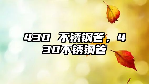 430 不銹鋼管，430不銹鋼管