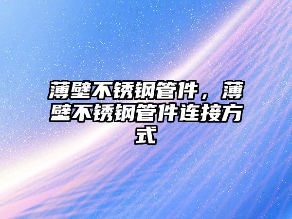 薄壁不銹鋼管件，薄壁不銹鋼管件連接方式