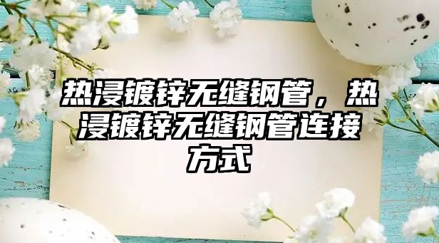 熱浸鍍鋅無縫鋼管，熱浸鍍鋅無縫鋼管連接方式