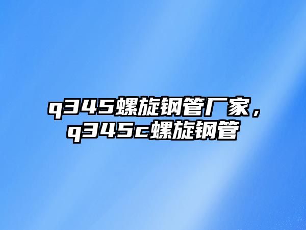 q345螺旋鋼管廠家，q345c螺旋鋼管