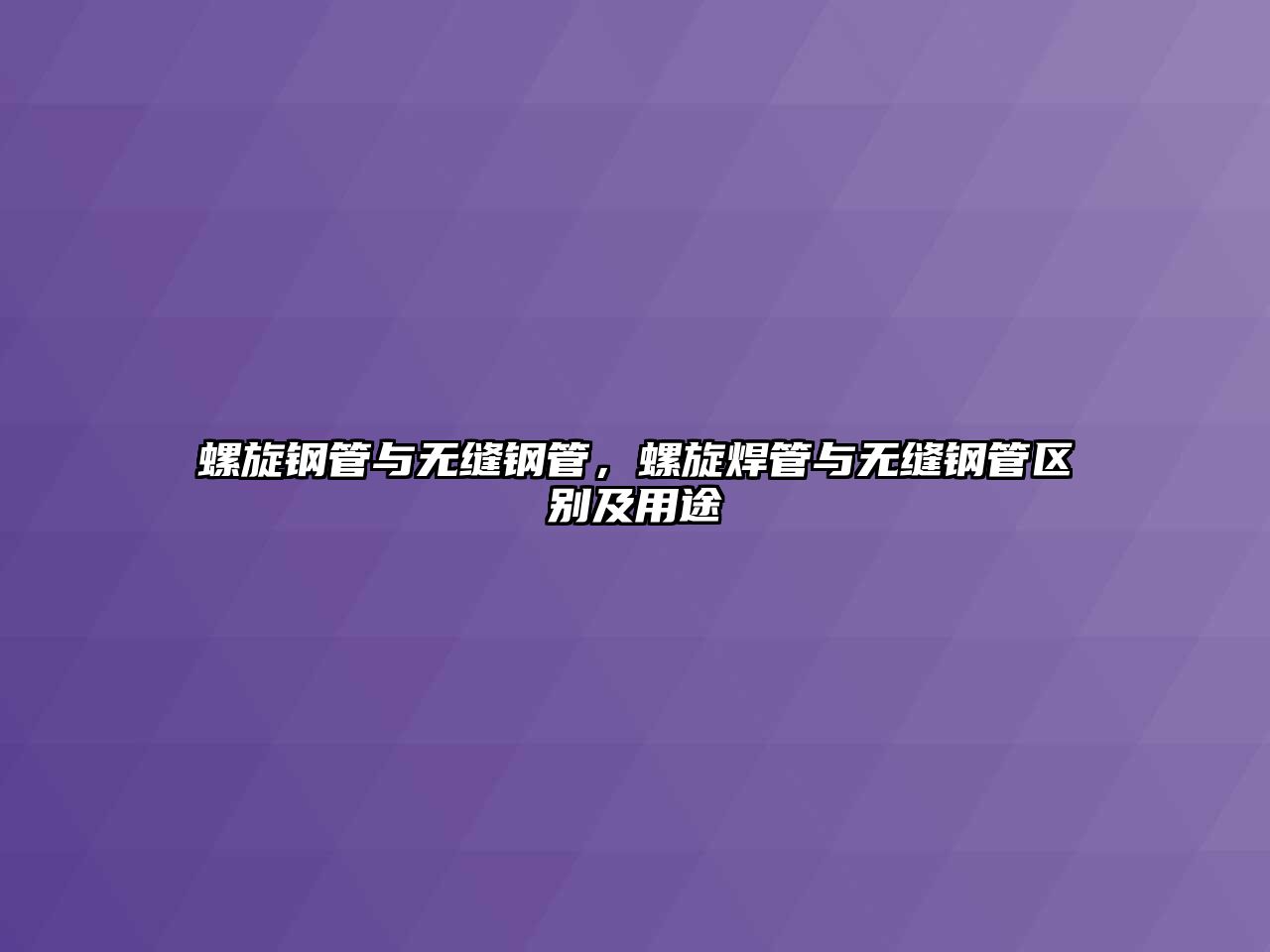 螺旋鋼管與無(wú)縫鋼管，螺旋焊管與無(wú)縫鋼管區(qū)別及用途