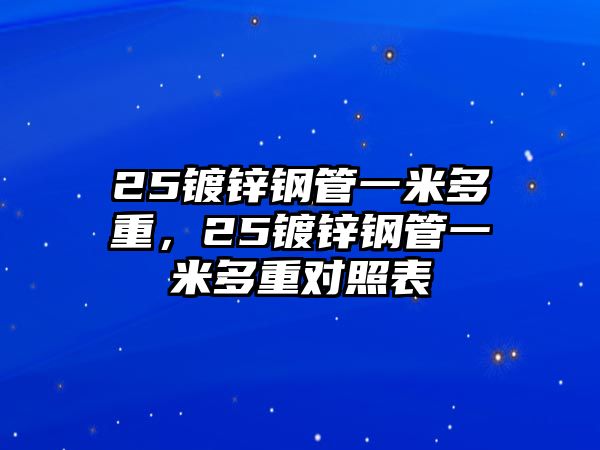 25鍍鋅鋼管一米多重，25鍍鋅鋼管一米多重對照表