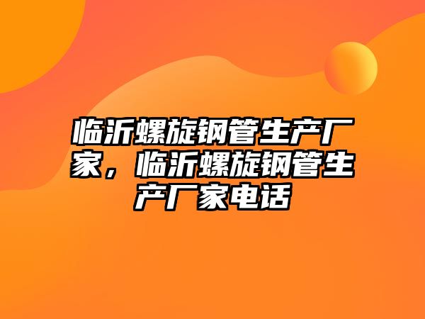 臨沂螺旋鋼管生產(chǎn)廠家，臨沂螺旋鋼管生產(chǎn)廠家電話