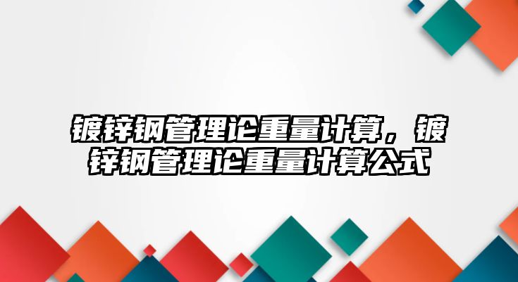 鍍鋅鋼管理論重量計(jì)算，鍍鋅鋼管理論重量計(jì)算公式
