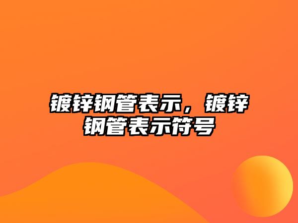 鍍鋅鋼管表示，鍍鋅鋼管表示符號(hào)
