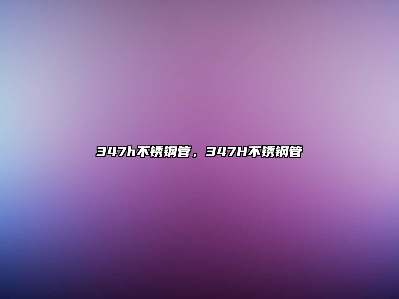 347h不銹鋼管，347H不銹鋼管