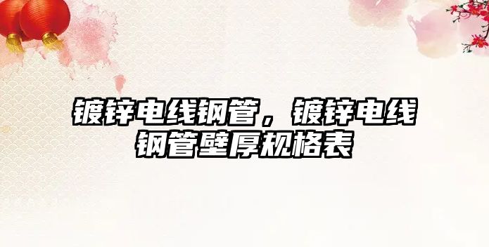 鍍鋅電線鋼管，鍍鋅電線鋼管壁厚規(guī)格表
