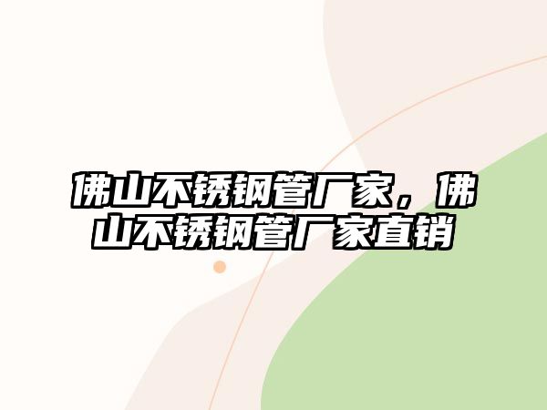 佛山不銹鋼管廠家，佛山不銹鋼管廠家直銷