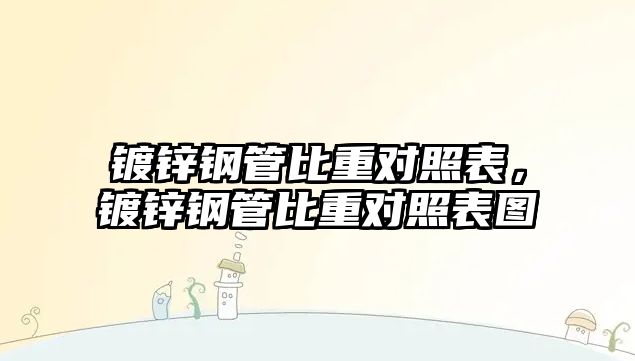 鍍鋅鋼管比重對(duì)照表，鍍鋅鋼管比重對(duì)照表圖