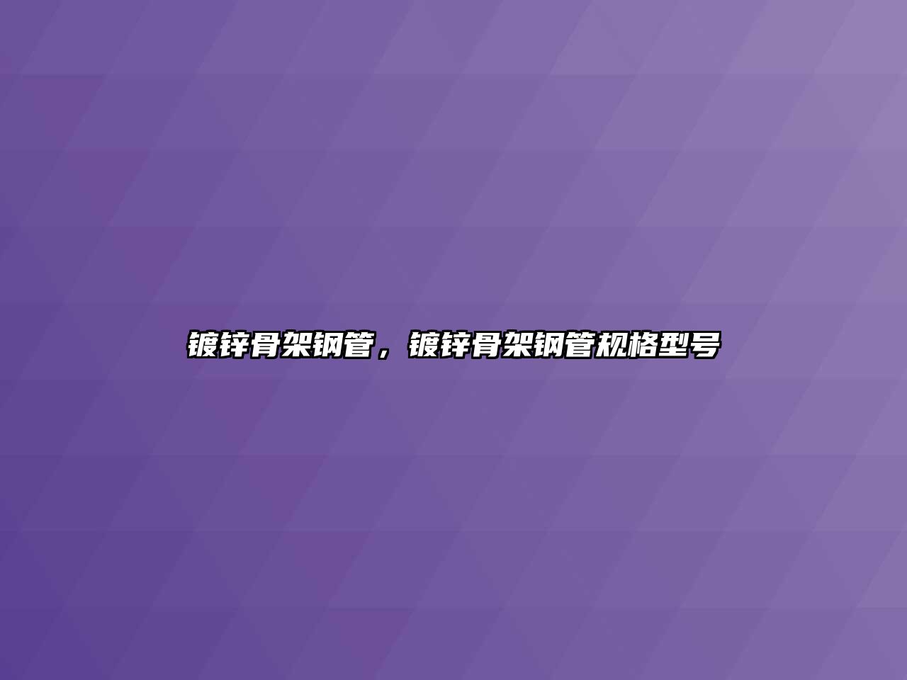 鍍鋅骨架鋼管，鍍鋅骨架鋼管規(guī)格型號