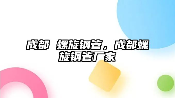 成都 螺旋鋼管，成都螺旋鋼管廠家