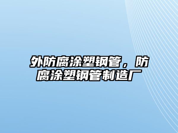 外防腐涂塑鋼管，防腐涂塑鋼管制造廠