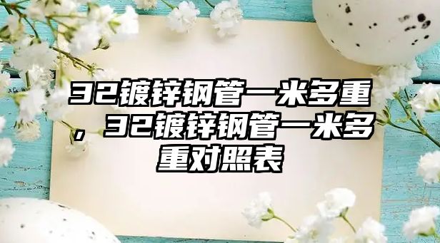 32鍍鋅鋼管一米多重，32鍍鋅鋼管一米多重對照表