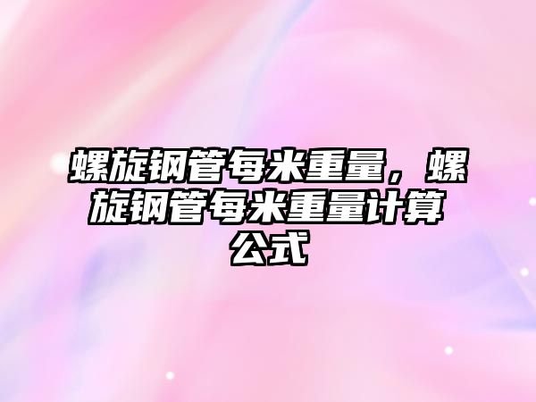 螺旋鋼管每米重量，螺旋鋼管每米重量計算公式