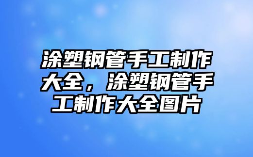 涂塑鋼管手工制作大全，涂塑鋼管手工制作大全圖片
