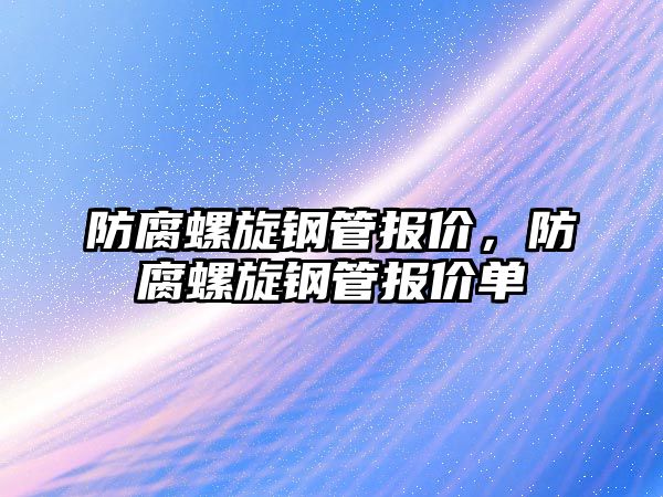 防腐螺旋鋼管報價，防腐螺旋鋼管報價單