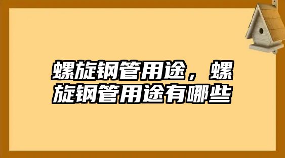 螺旋鋼管用途，螺旋鋼管用途有哪些