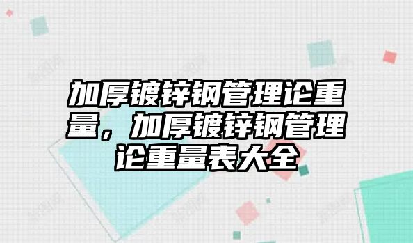 加厚鍍鋅鋼管理論重量，加厚鍍鋅鋼管理論重量表大全
