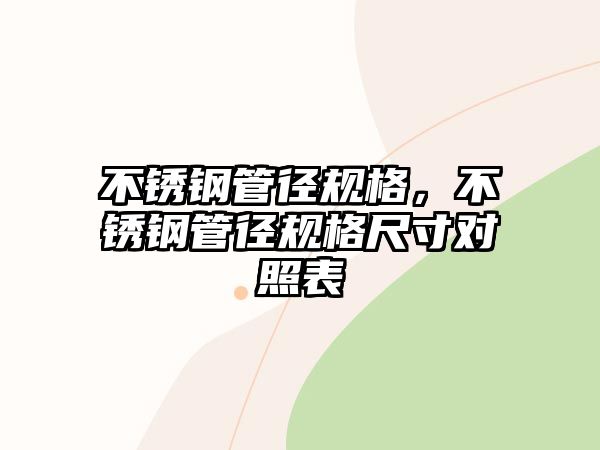 不銹鋼管徑規(guī)格，不銹鋼管徑規(guī)格尺寸對(duì)照表