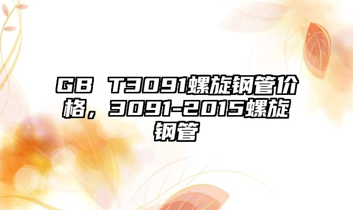 GB T3091螺旋鋼管價(jià)格，3091-2015螺旋鋼管
