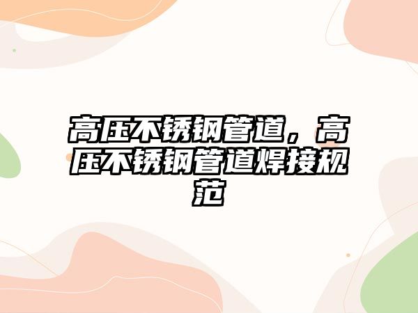高壓不銹鋼管道，高壓不銹鋼管道焊接規(guī)范